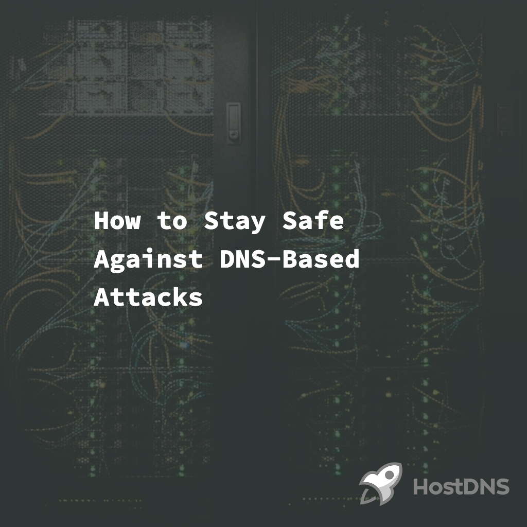 How to Stay Safe Against DNS-Based Attacks